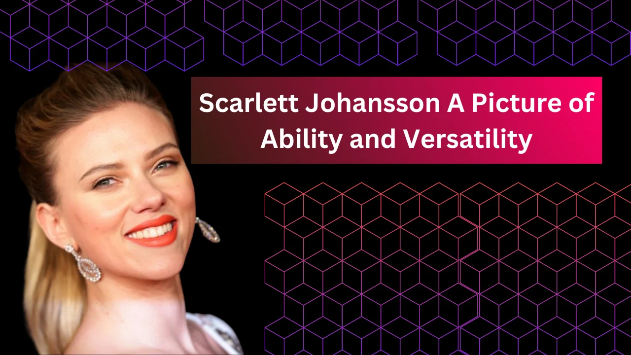 Scarlett Johansson A Picture of Ability and Versatility